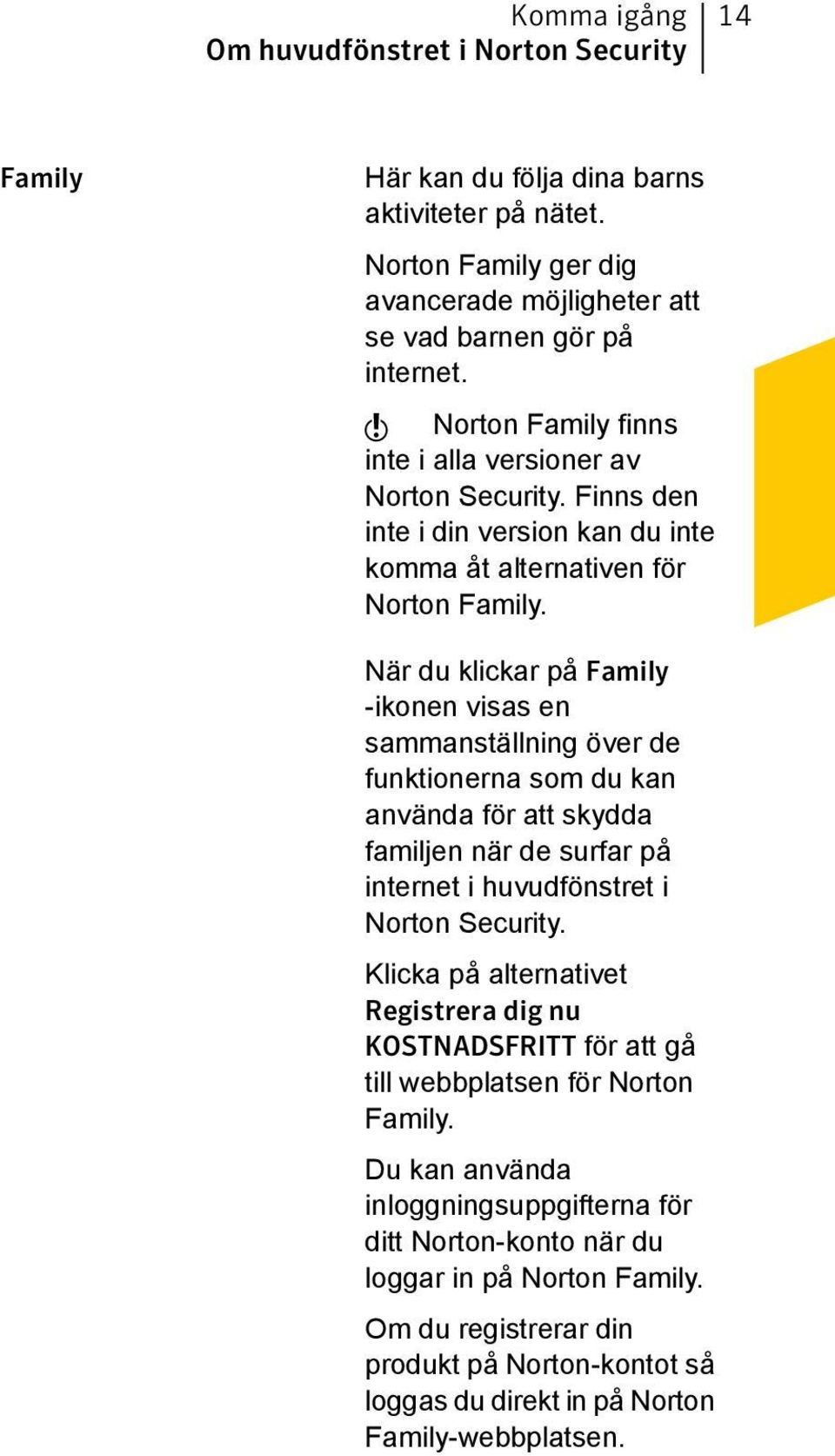 När du klickar på Family -ikonen visas en sammanställning över de funktionerna som du kan använda för att skydda familjen när de surfar på internet i huvudfönstret i Norton Security.