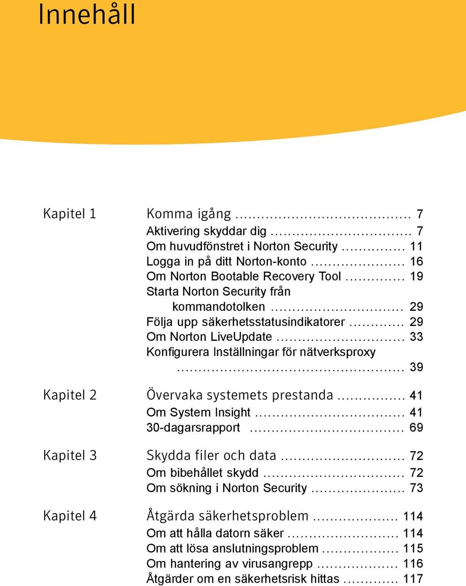 .. 39 Kapitel 2 Övervaka systemets prestanda... 41 Om System Insight... 41 30-dagarsrapport... 69 Kapitel 3 Skydda filer och data... 72 Om bibehållet skydd.