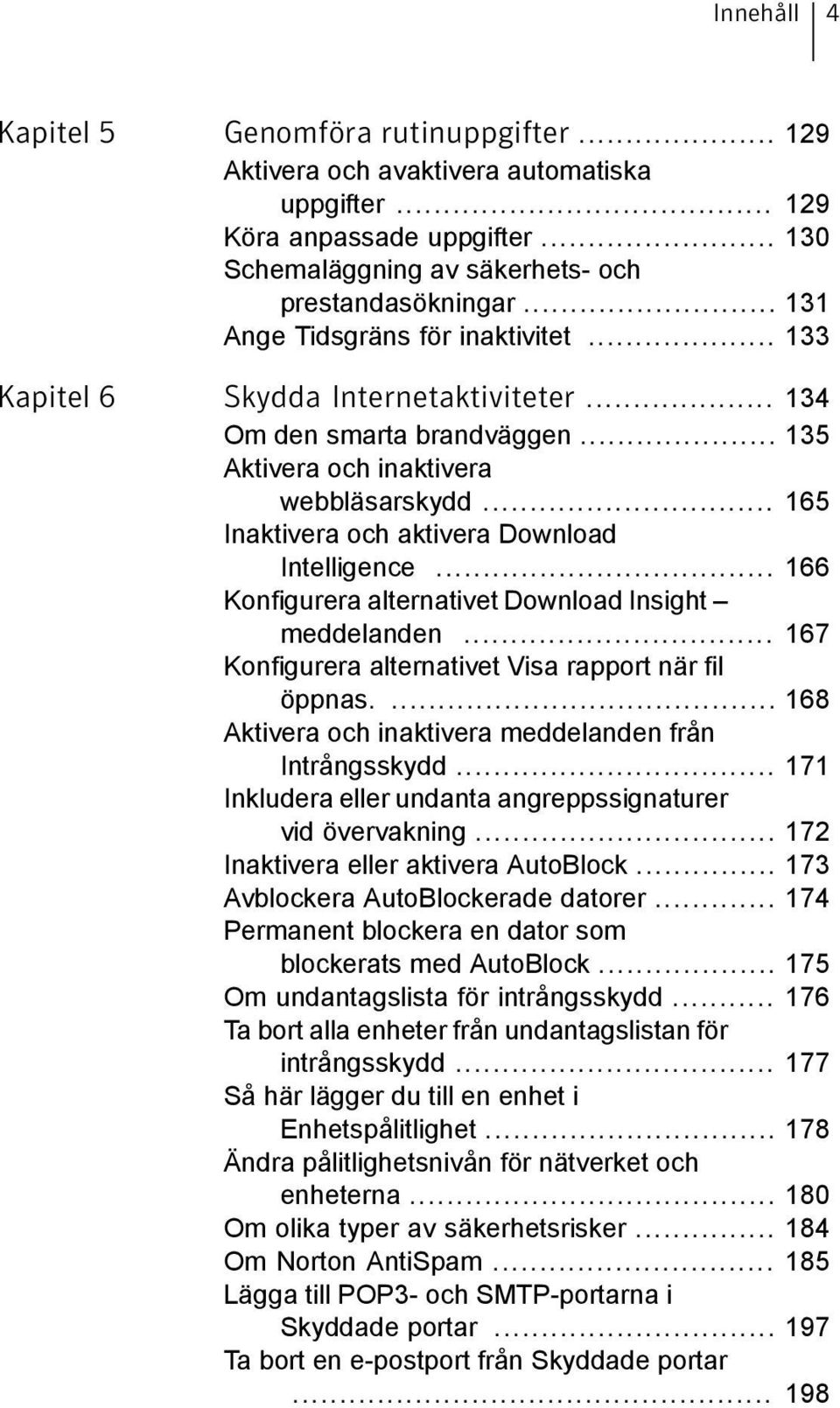 .. 165 Inaktivera och aktivera Download Intelligence... 166 Konfigurera alternativet Download Insight meddelanden... 167 Konfigurera alternativet Visa rapport när fil öppnas.