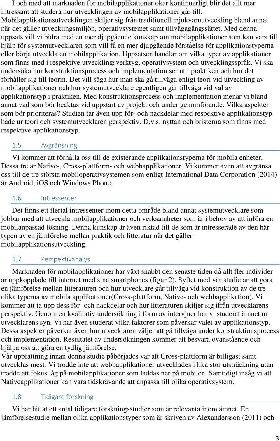 Med denna uppsats vill vi bidra med en mer djupgående kunskap om mobilapplikationer som kan vara till hjälp för systemutvecklaren som vill få en mer djupgående förståelse för applikationstyperna