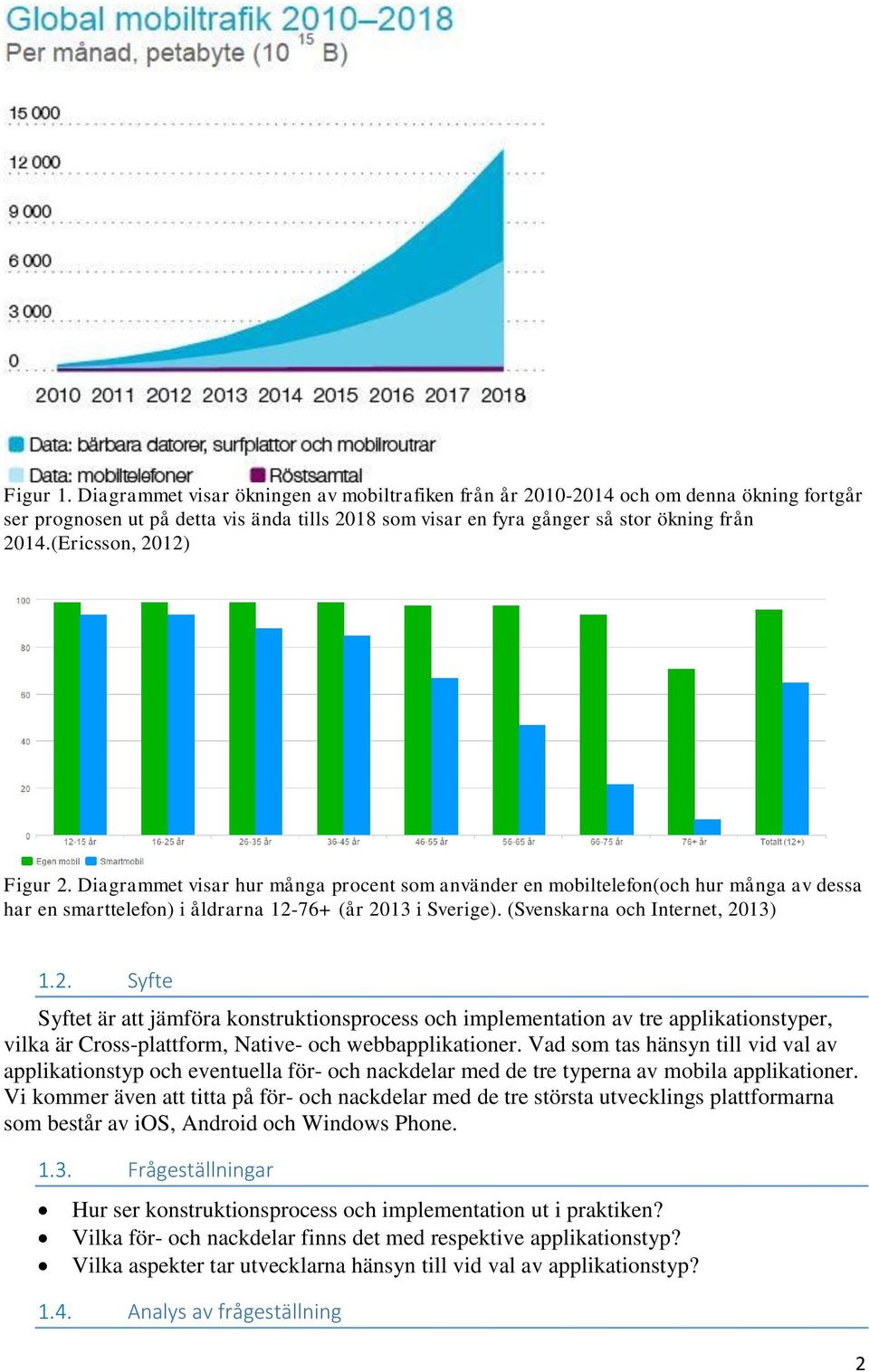 (Svenskarna och Internet, 2013) 1.2. Syfte Syftet är att jämföra konstruktionsprocess och implementation av tre applikationstyper, vilka är Cross-plattform, Native- och webbapplikationer.