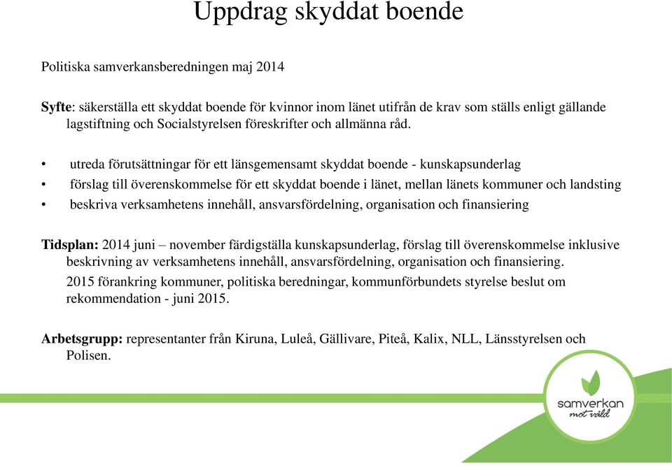 utreda förutsättningar för ett länsgemensamt skyddat boende - kunskapsunderlag förslag till överenskommelse för ett skyddat boende i länet, mellan länets kommuner och landsting beskriva verksamhetens