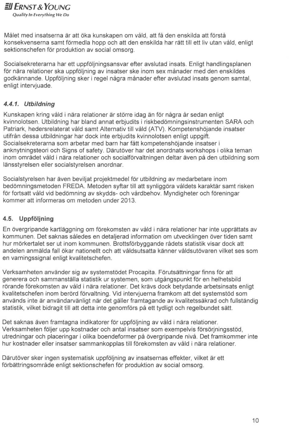 Enligt handlingsplanen for Håra relationer ska uppfoljning av finsatser ske inom sex månader med den enskildes godk~nnande.