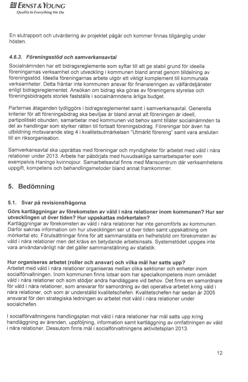 tilldelning av foreningsstod. Ideella foreningarnas arbete utgor ett viktigt komplement till kommunala verksamheter.