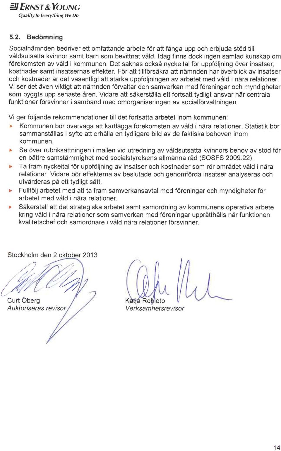 For att tillforsåkra att nemnden har overblick av finsatser och kostnader ~r det v~sentligt att stårka uppfoljningen av arbetet med våld i nyra relationer.