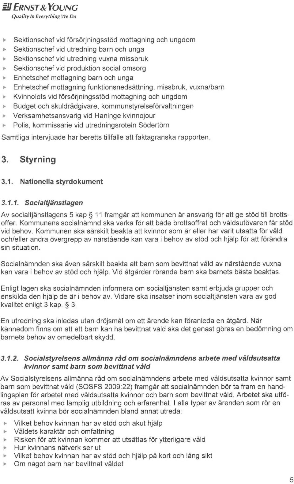 Budget och skuldrådgivere, kommunstyrelseforvaltningen Verksamhetsansvarig vid Haninge kvinnojour a Polis, kommissarie vid utredningsroteln Sodertorn Samtlige intervjuede har beretts tillf~lle att