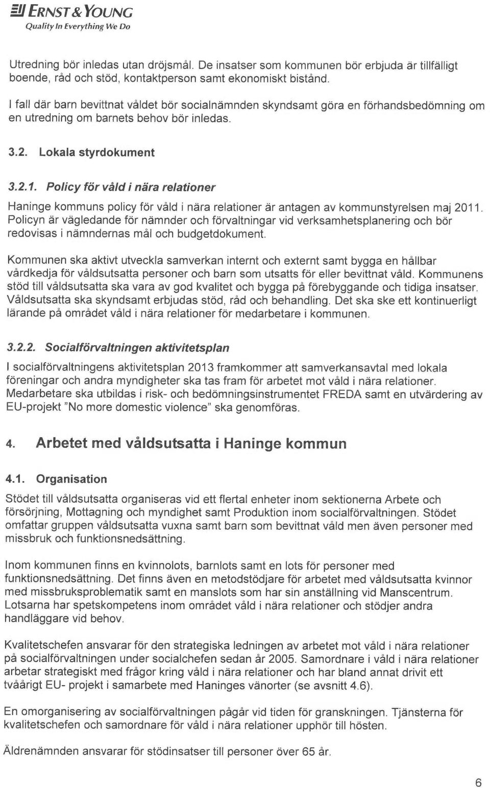Policy for vå/d i nyra re/ationer Haninge kommuns policy for våld i nyra relationer år antagen av kommunstyrelsen maj 2011.