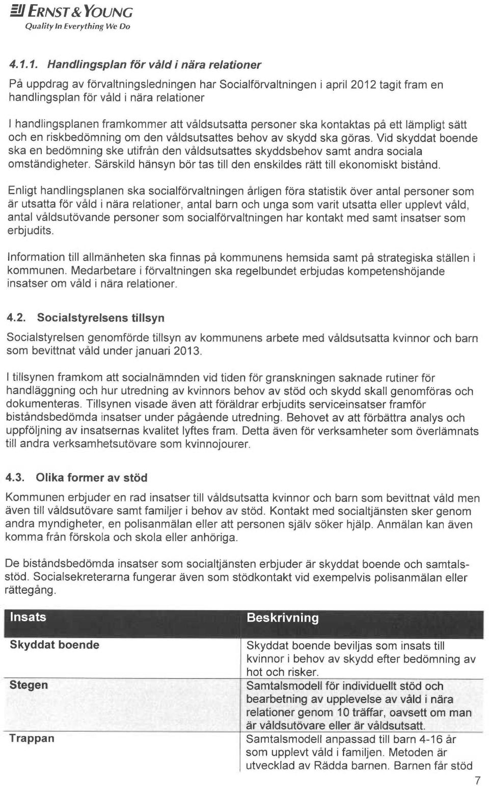 att våldsutsatta personer ska kontaktes på ett I~mpligt sitt och en riskbedomning om den våldsutsattes behov av skydd ska gores.