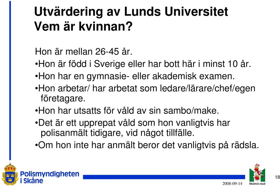 Hon arbetar/ har arbetat som ledare/lärare/chef/egen företagare. Hon har utsatts för våld av sin sambo/make.