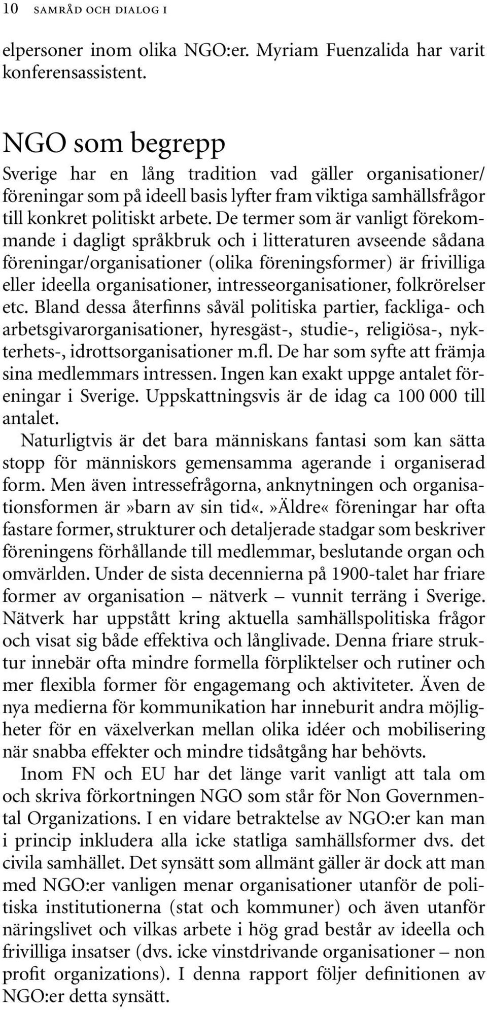 De termer som är vanligt förekommande i dagligt språkbruk och i litteraturen avseende sådana föreningar/organisationer (olika föreningsformer) är frivilliga eller ideella organisationer,