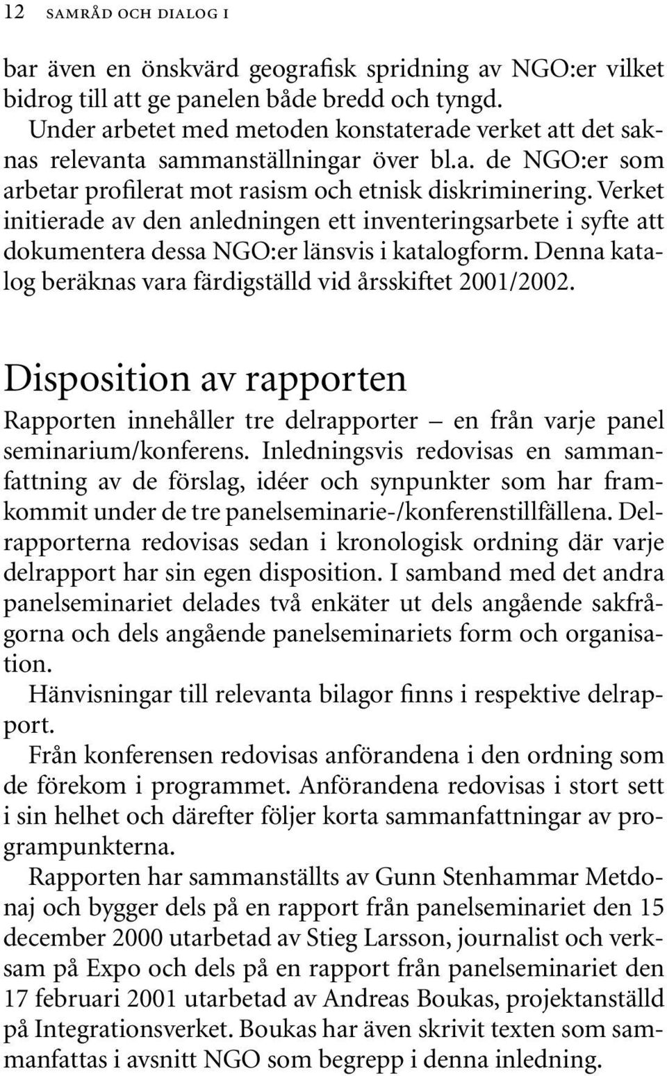 Verket initierade av den anledningen ett inventeringsarbete i syfte att dokumentera dessa NGO:er länsvis i katalogform. Denna katalog beräknas vara färdigställd vid årsskiftet 2001/2002.