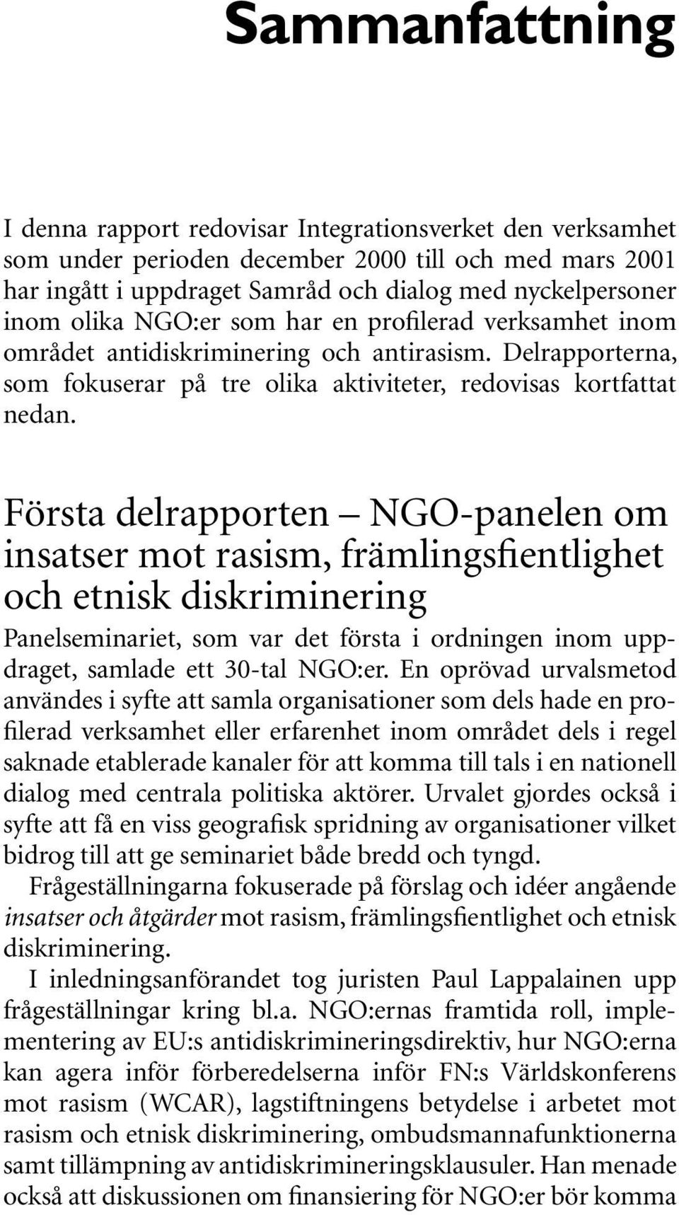 Första delrapporten NGO-panelen om insatser mot rasism, främlingsfientlighet och etnisk diskriminering Panelseminariet, som var det första i ordningen inom uppdraget, samlade ett 30-tal NGO:er.