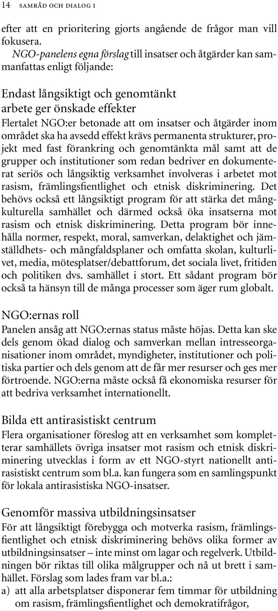 åtgärder inom området ska ha avsedd effekt krävs permanenta strukturer, projekt med fast förankring och genomtänkta mål samt att de grupper och institutioner som redan bedriver en dokumenterat seriös