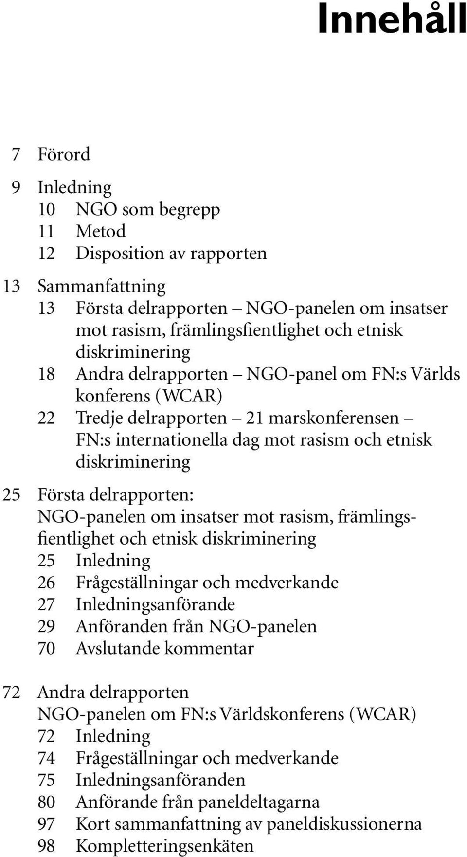 delrapporten: NGO-panelen om insatser mot rasism, främlingsfientlighet och etnisk diskriminering 25 Inledning 26 Frågeställningar och medverkande 27 Inledningsanförande 29 Anföranden från NGO-panelen