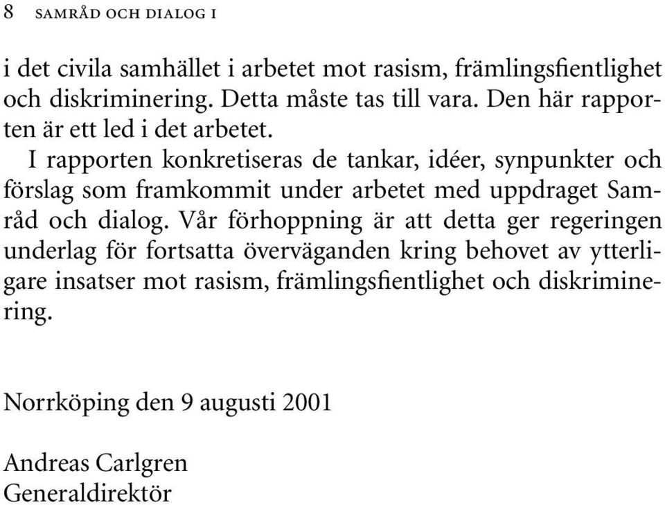 I rapporten konkretiseras de tankar, idéer, synpunkter och förslag som framkommit under arbetet med uppdraget Samråd och dialog.