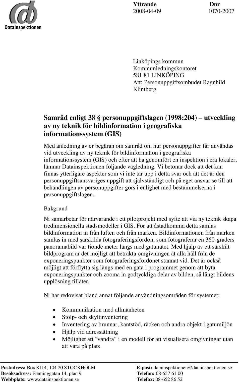 geografiska informationssystem (GIS) och efter att ha genomfört en inspektion i era lokaler, lämnar Datainspektionen följande vägledning.