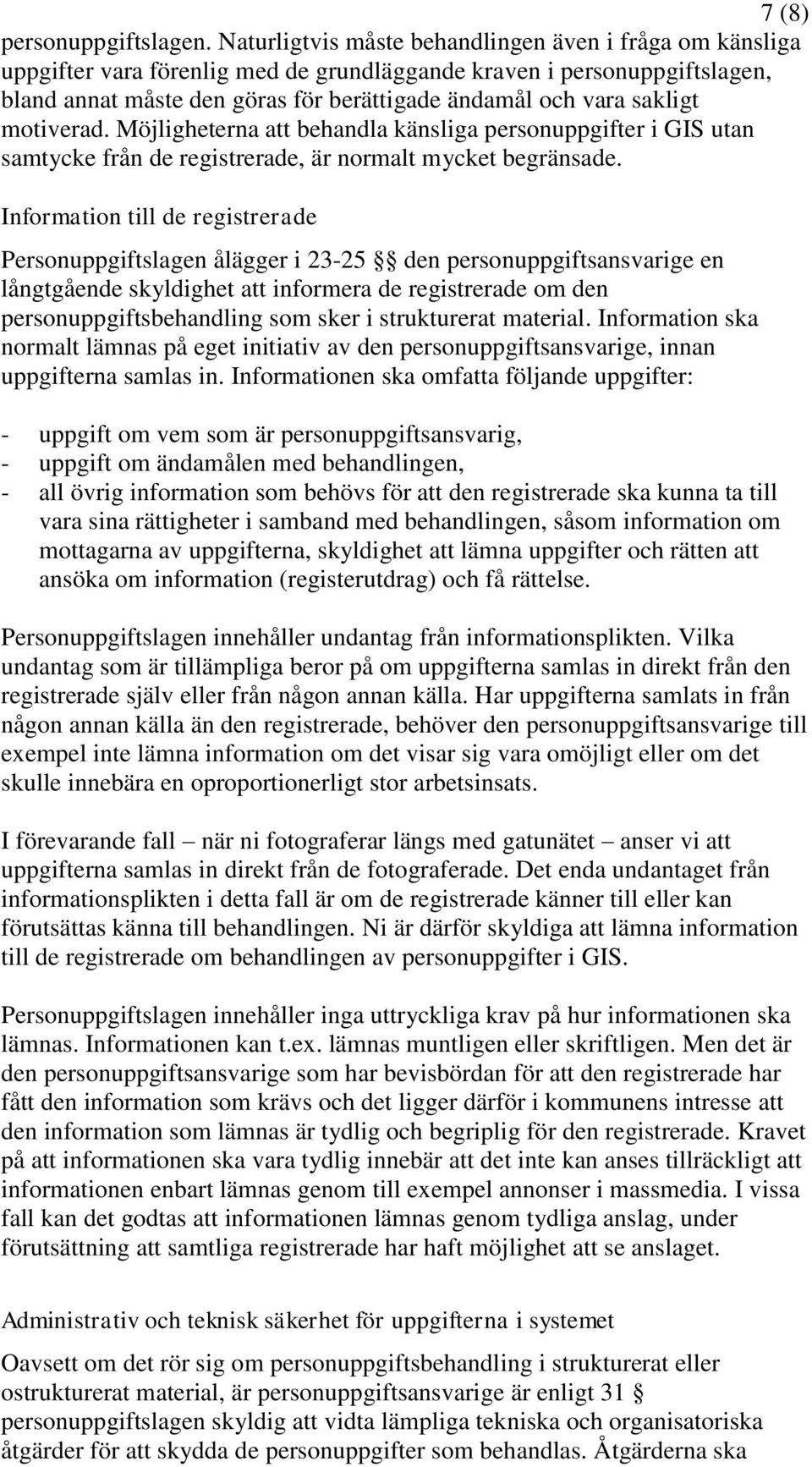 sakligt motiverad. Möjligheterna att behandla känsliga personuppgifter i GIS utan samtycke från de registrerade, är normalt mycket begränsade.