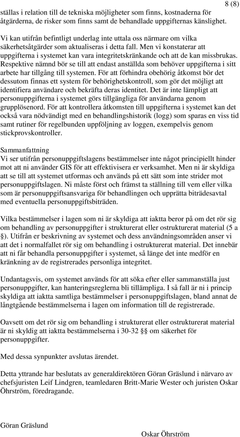 Men vi konstaterar att uppgifterna i systemet kan vara integritetskränkande och att de kan missbrukas.