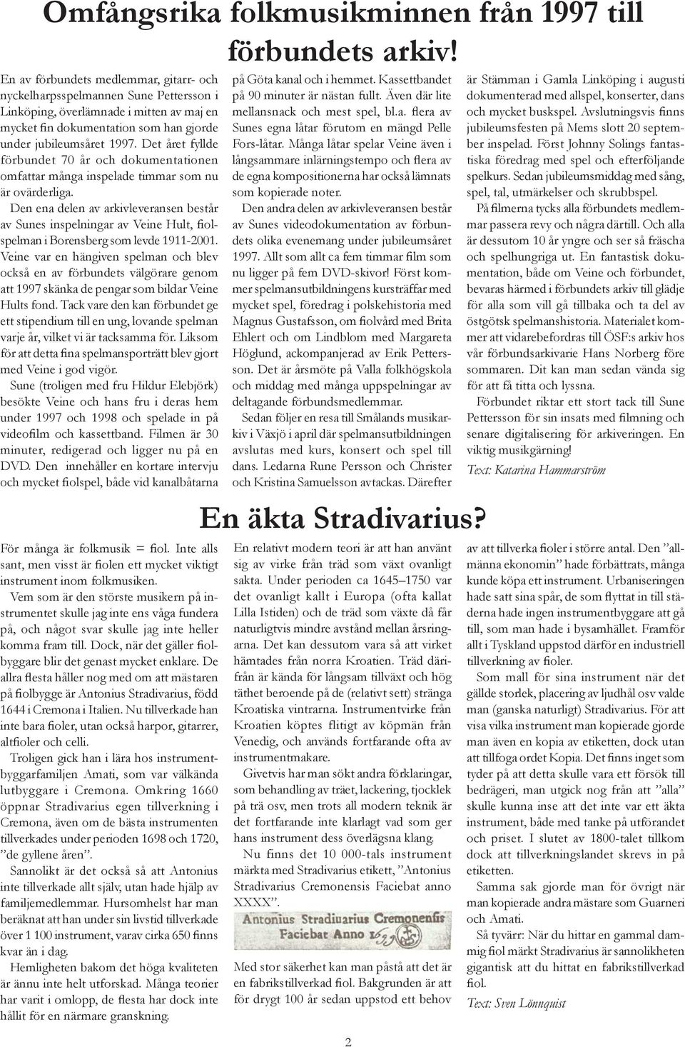 Den andra delen av arkivleveransen består av Sunes videodokumentation av förbundets olika evenemang under jubileumsåret 1997. Allt som allt ca fem timmar film som nu ligger på fem DVD-skivor!