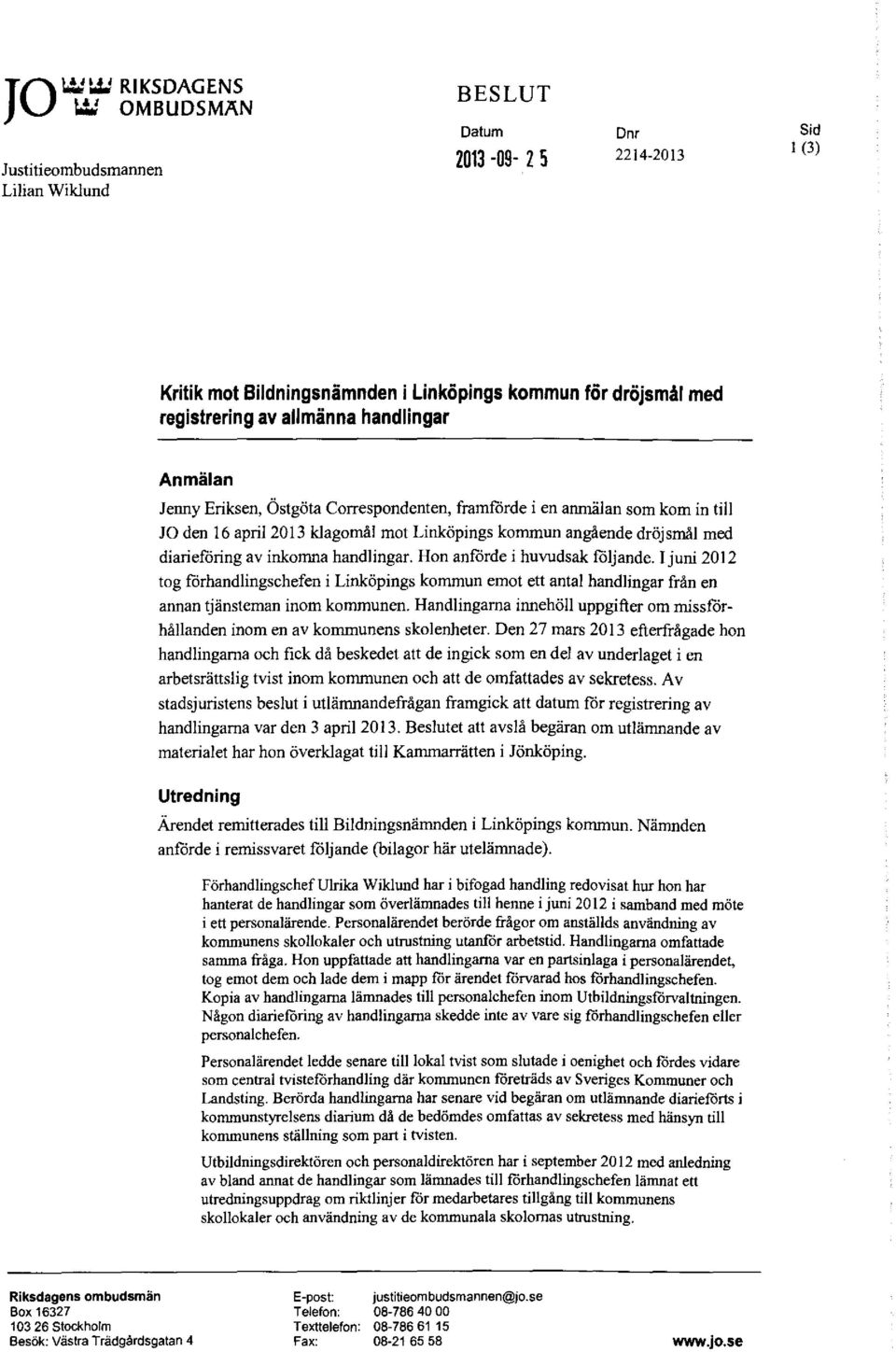handlingar Anmälan Jenny Eriksen, Östgöta Correspondenten, framforde i en anmälan som kom in till JO den 16 april 2013 klagomål mot Linköpings kommun angående dröjsmål med diarieforing av inkomna