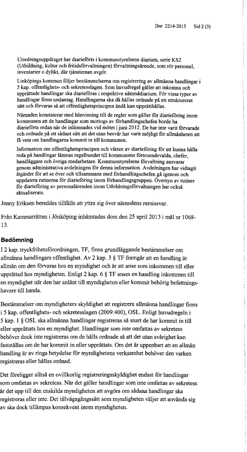 Som huvudregel gäller att inkomna och upprättade handlingar ska diarieföras i respektive nämnddiarium. Förvissa typer av handlingar finns undantag.