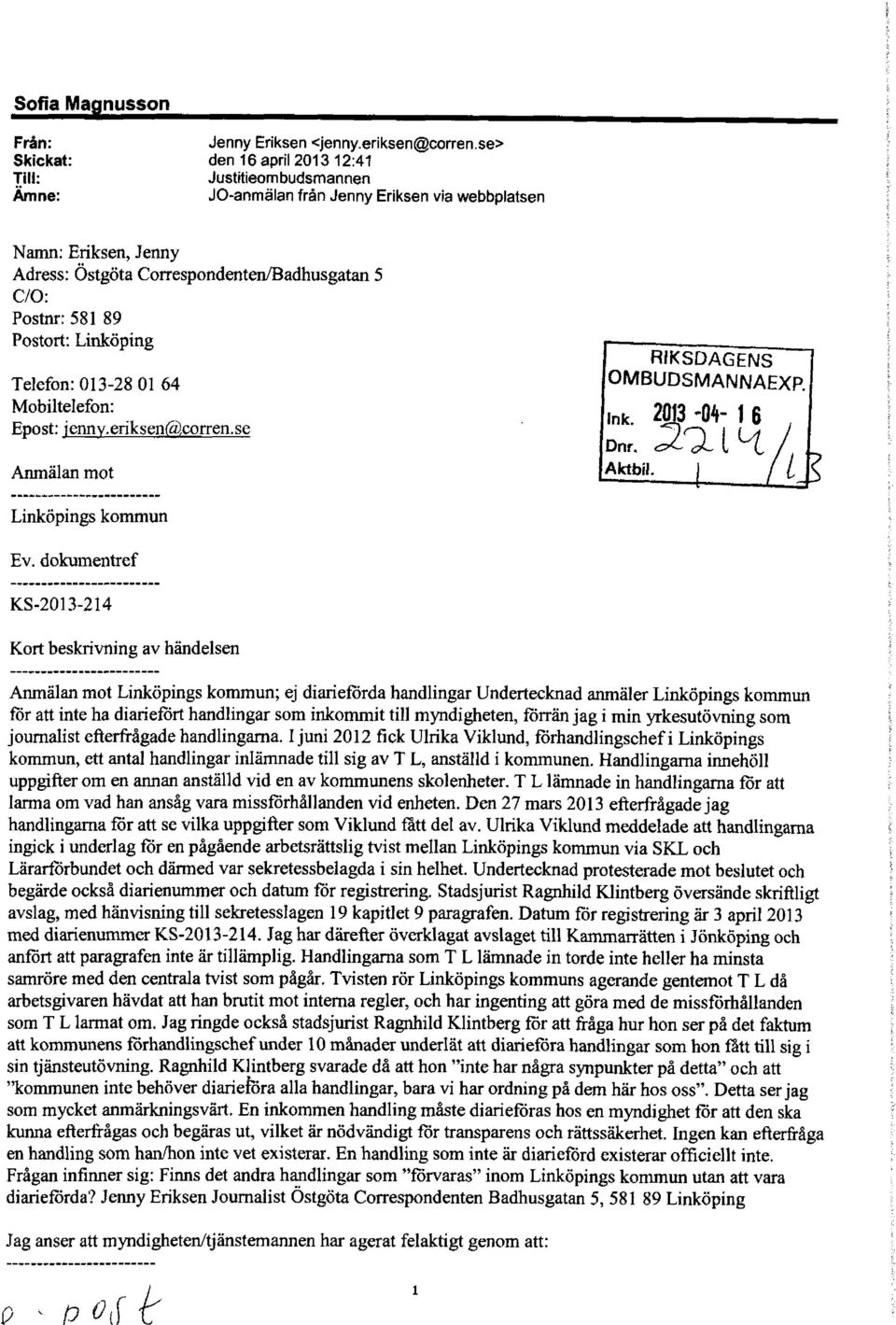 89 Postort: Linköping Telefon: 01 3-28 01 64 Mobiltelefon: Epost: ienny.eriksen(g),corren.se Anmälan mot RIKSDAGENS OMBUDSMANNAEXP., nk. 2N3-04- l 6 Dnr. <y*~ 14 Aktbil. Linköpings kommun Ev.