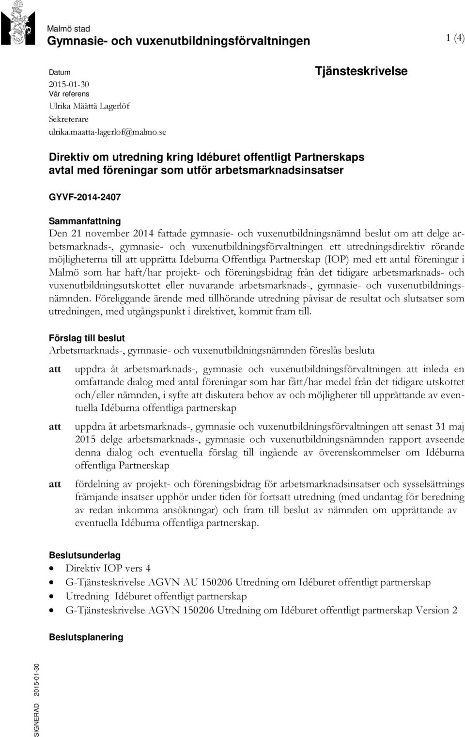 gymnasie- och vuxenutbildningsnämnd beslut om att delge arbetsmarknads-, gymnasie- och vuxenutbildningsförvaltningen ett utredningsdirektiv rörande möjligheterna till att upprätta Ideburna Offentliga