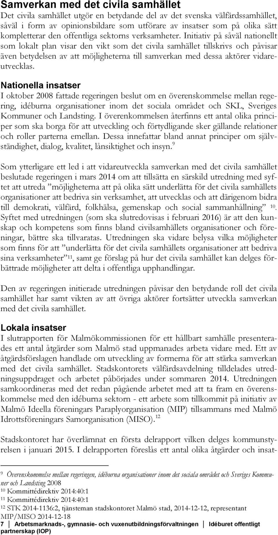 Initiativ på såväl nationellt som lokalt plan visar den vikt som det civila samhället tillskrivs och påvisar även betydelsen av att möjligheterna till samverkan med dessa aktörer vidareutvecklas.