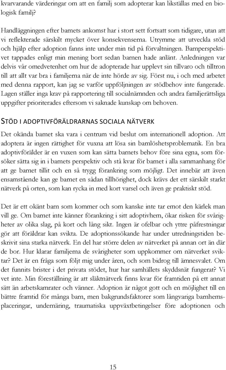 Utrymme att utveckla stöd och hjälp efter adoption fanns inte under min tid på förvaltningen. Barnperspektivet tappades enligt min mening bort sedan barnen hade anlänt.