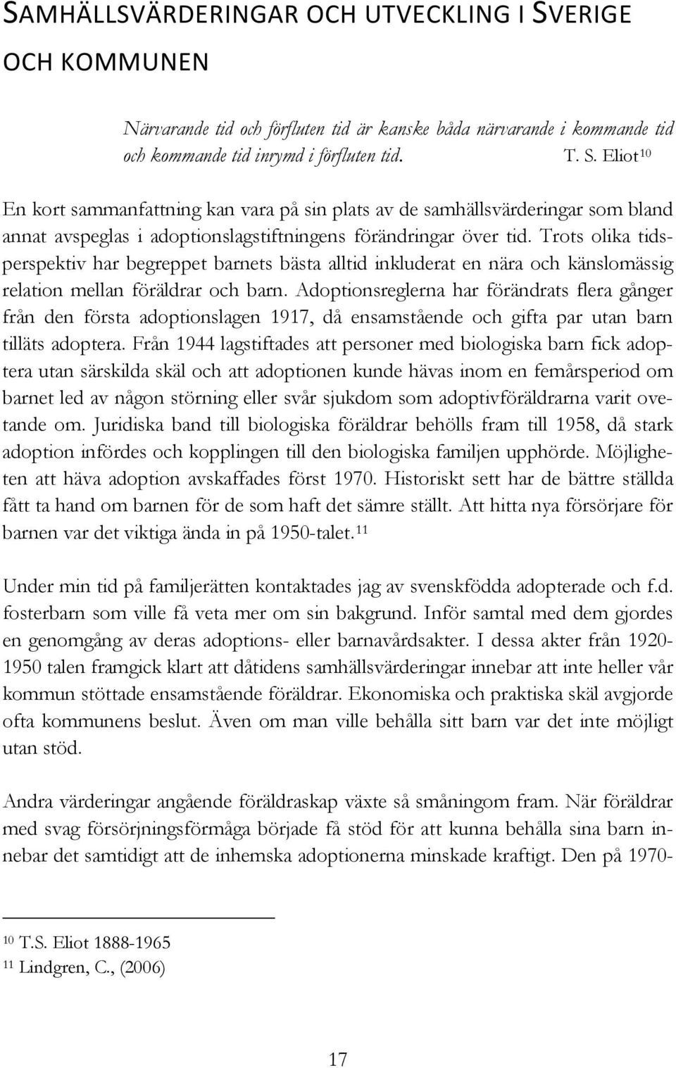 Adoptionsreglerna har förändrats flera gånger från den första adoptionslagen 1917, då ensamstående och gifta par utan barn tilläts adoptera.