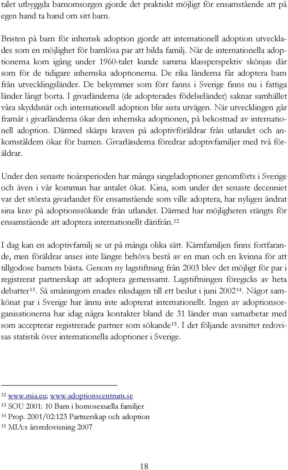 När de internationella adoptionerna kom igång under 1960-talet kunde samma klassperspektiv skönjas där som för de tidigare inhemska adoptionerna.