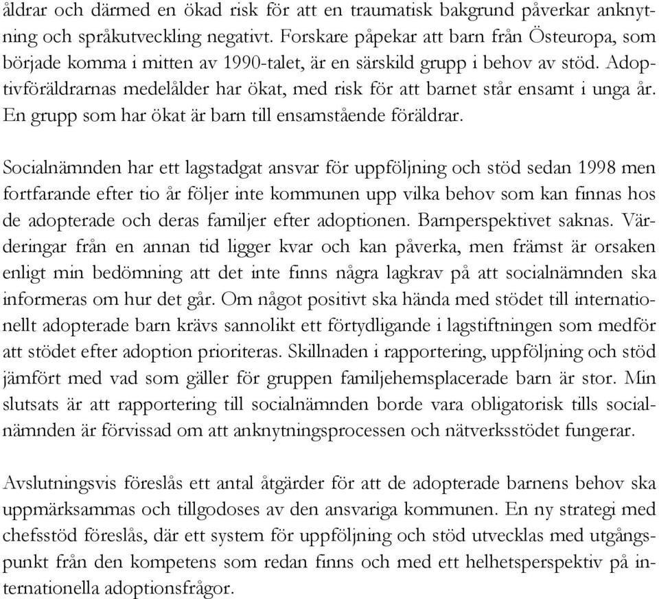 Adoptivföräldrarnas medelålder har ökat, med risk för att barnet står ensamt i unga år. En grupp som har ökat är barn till ensamstående föräldrar.