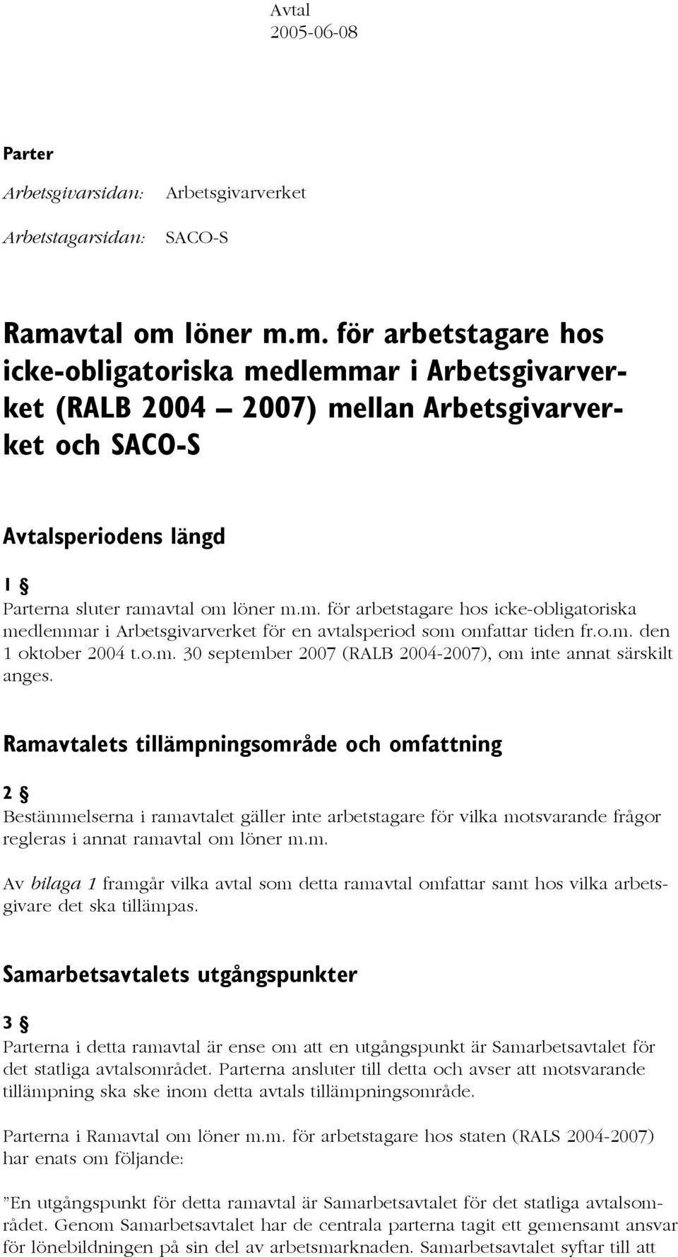 m. för arbetstagare hos icke-obligatoriska medlemmar i Arbetsgivarverket för en avtalsperiod som omfattar tiden fr.o.m. den 1 oktober 2004 t.o.m. 30 september 2007 (RALB 2004-2007), om inte annat särskilt anges.