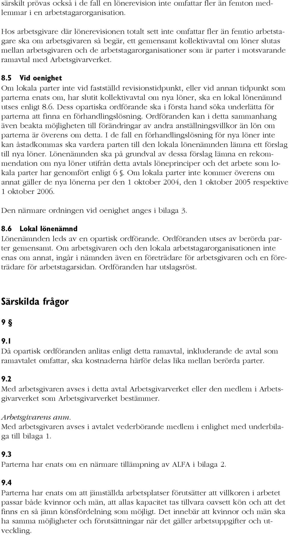 arbetstagarorganisationer som är parter i motsvarande ramavtal med Arbetsgivarverket. 8.