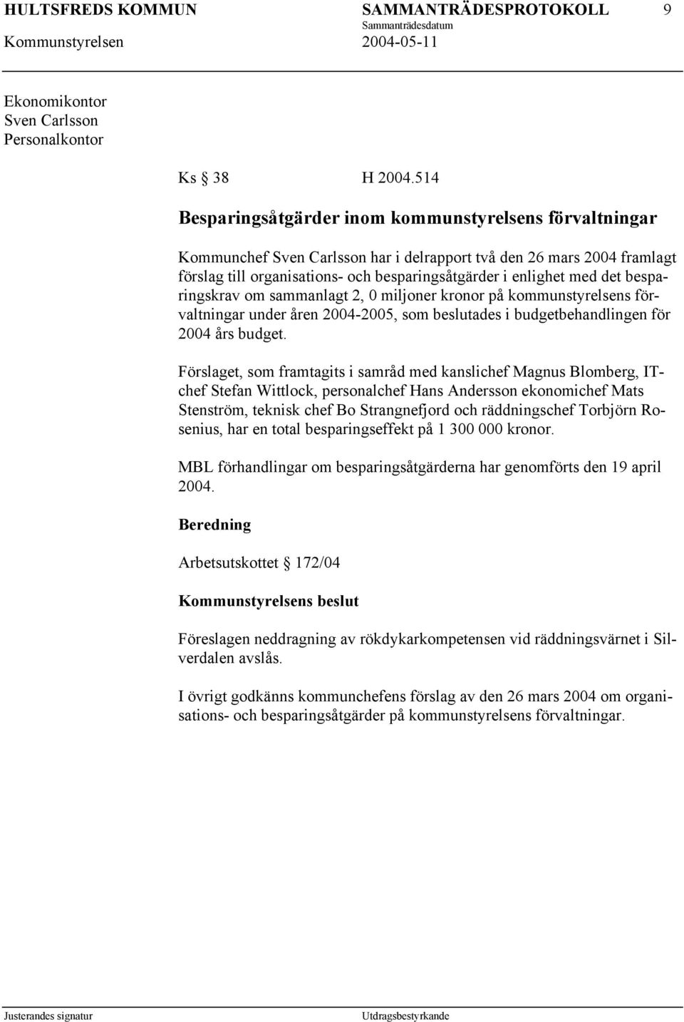 det besparingskrav om sammanlagt 2, 0 miljoner kronor på kommunstyrelsens förvaltningar under åren 2004-2005, som beslutades i budgetbehandlingen för 2004 års budget.