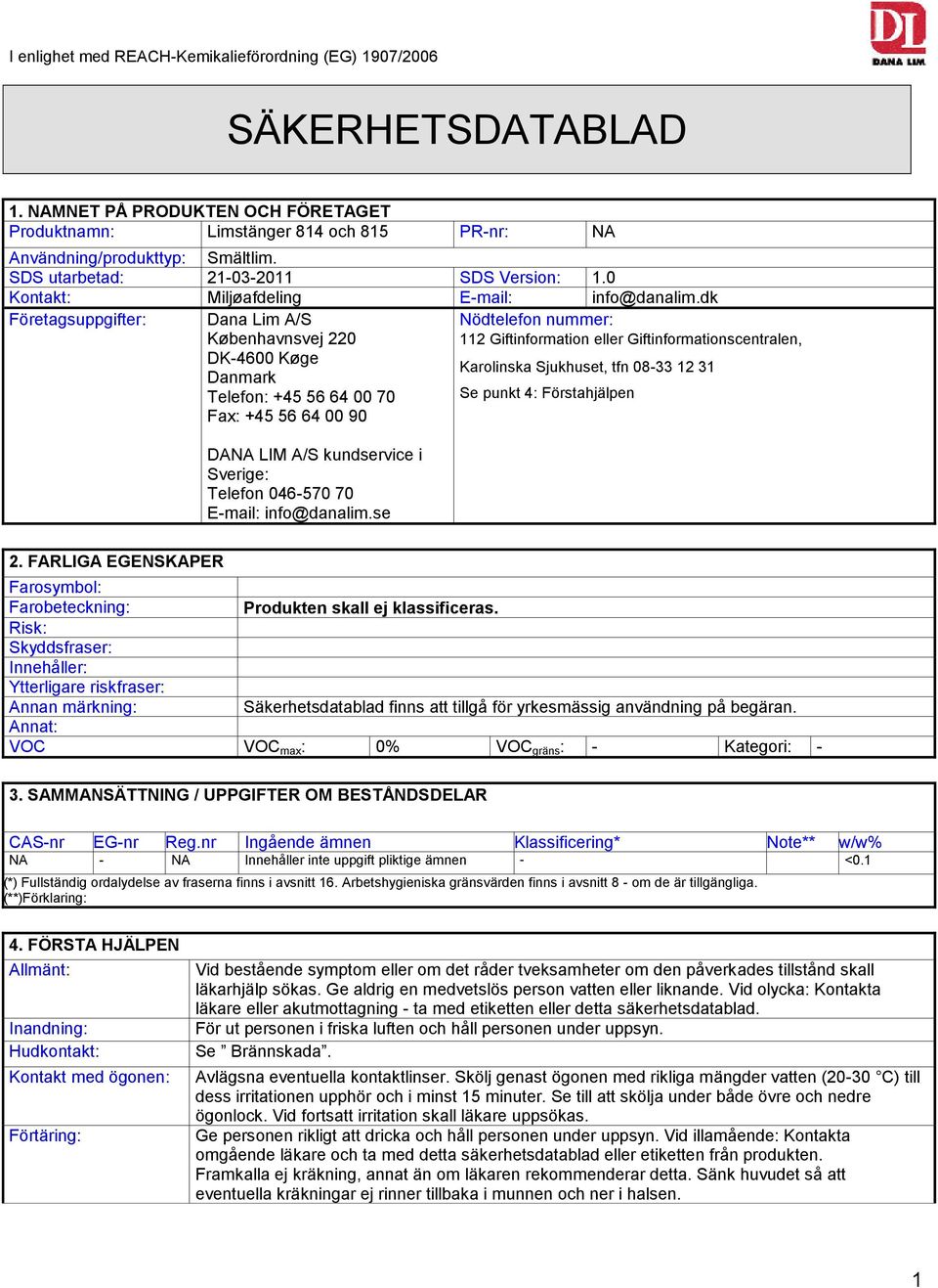 dk Företagsuppgifter: Dana Lim A/S Københavnsvej 220 Nödtelefon nummer: 112 Giftinformation eller Giftinformationscentralen, DK-4600 Køge Karolinska Sjukhuset, tfn 08-33 12 31 Danmark Telefon: +45 56