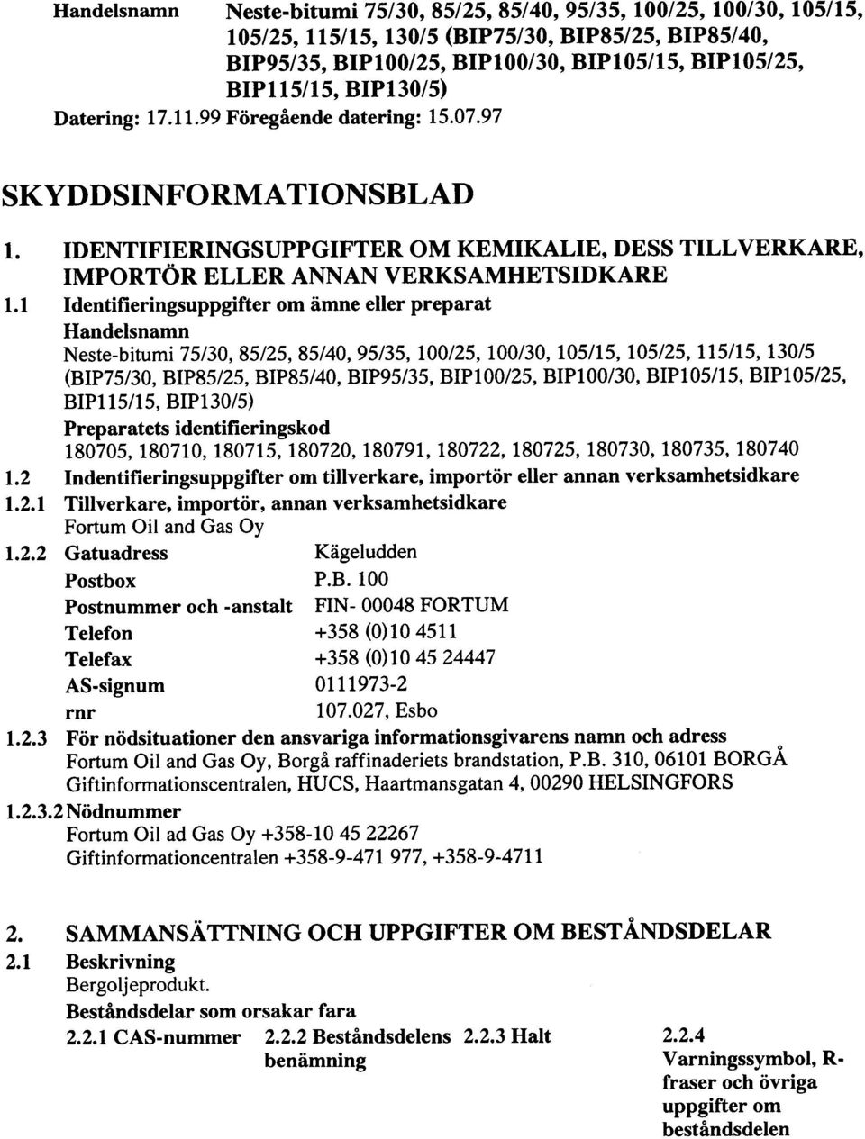 1 Identifieringsuppgifter om ämne eller preparat Handelsnamn Neste-bitumi 75/30, 85/25, 85/40, 95/35, 100/25, 100/30, 105/15, 105/25, 115/15, 130/5 (BIP75/30, BIP85/25, BIP85/40, BIP95/35, BIP100/25,