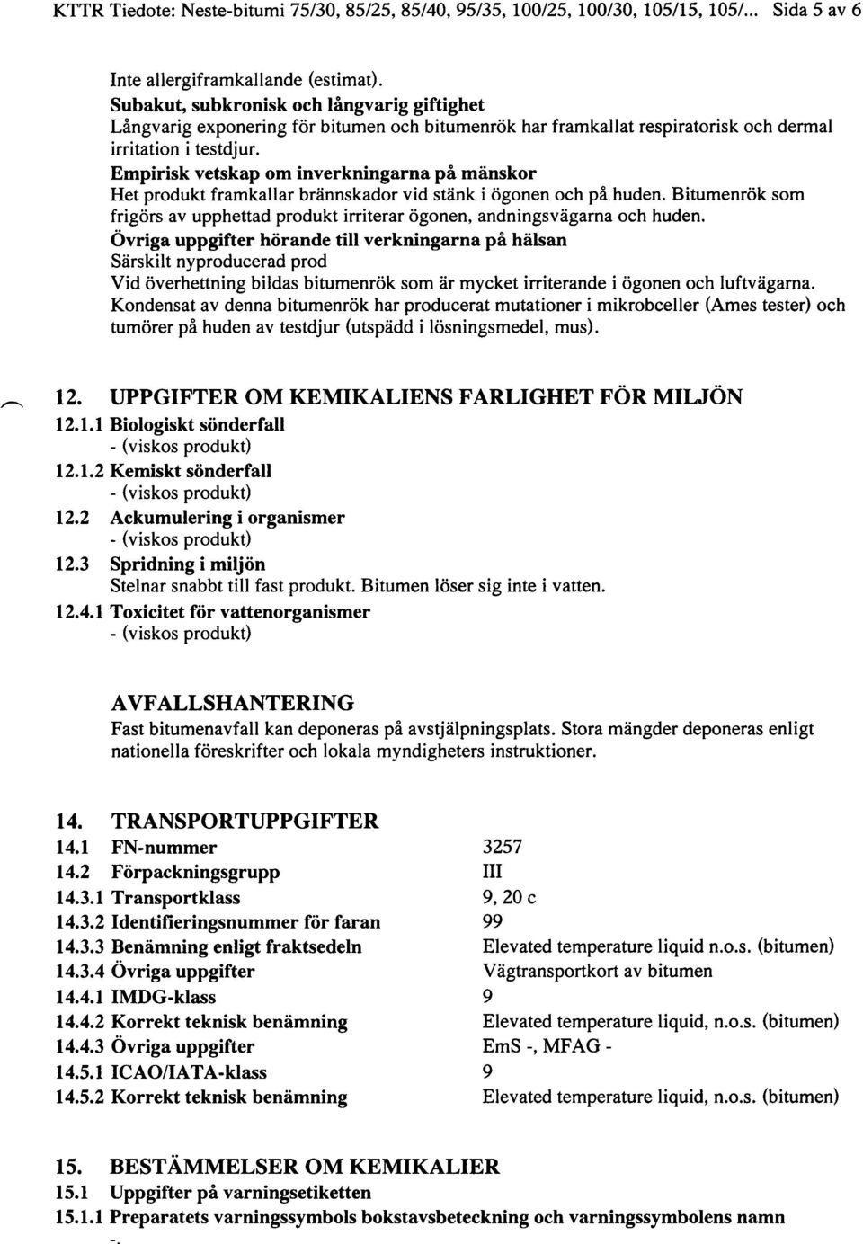 Empirisk vetskap om inverkningarna på mänskor Het produkt framkallar brännskador vid stänk i ögonen och på huden.