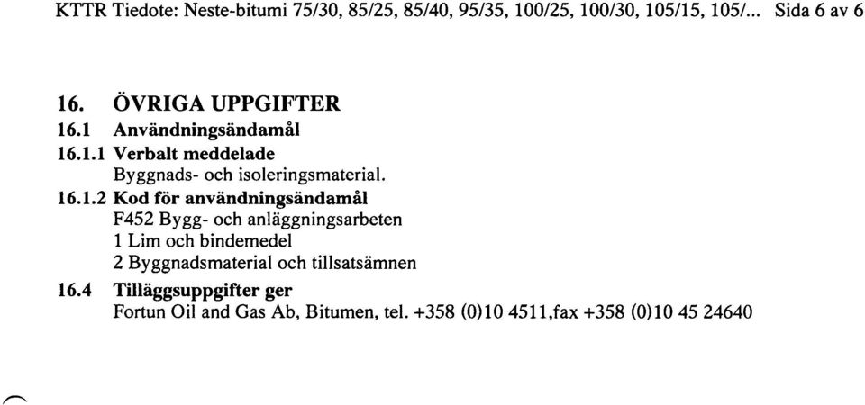 .1 Användningsändamål 16.1.1 Verbalt meddelade Byggnads- och isoleringsmaterial. 16.1.2 Kod för