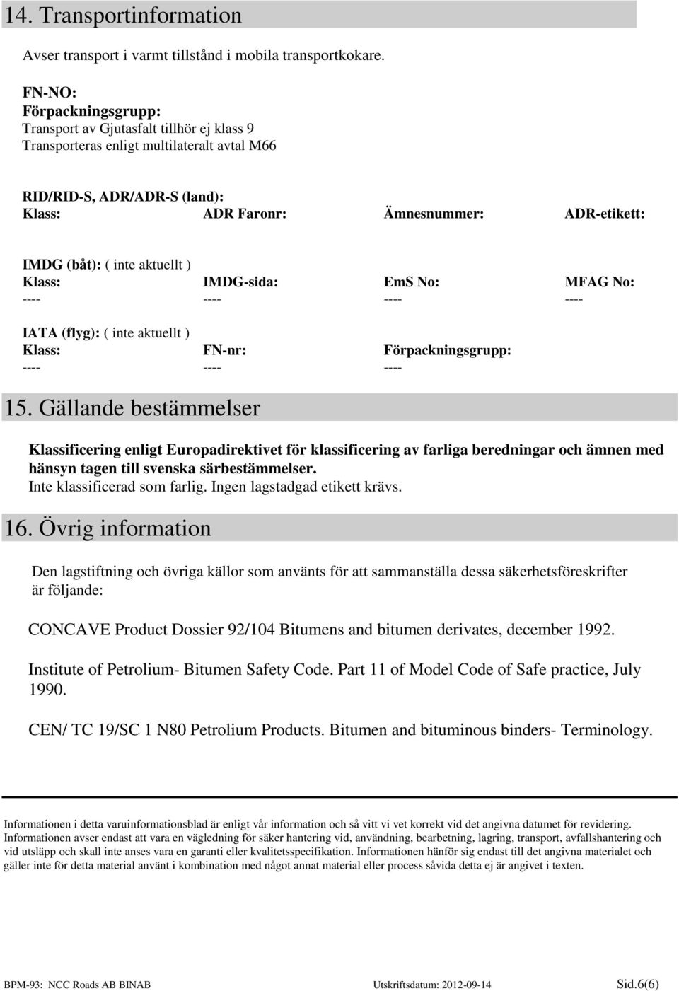 ( inte aktuellt ) Klass: IMDG-sida: EmS No: MFAG No: IATA (flyg): ( inte aktuellt ) Klass: FN-nr: Förpackningsgrupp: 15.