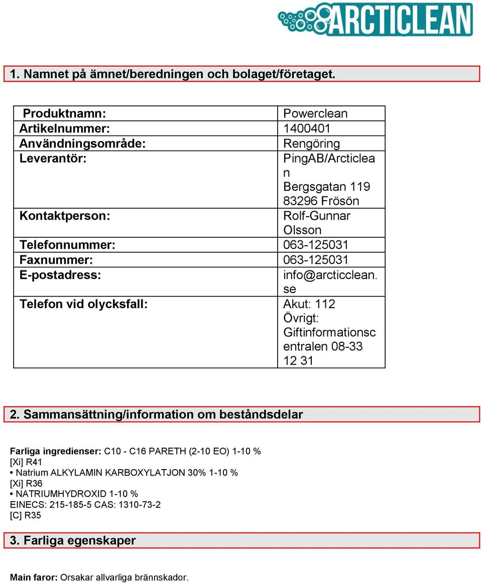 Telefonnummer: 063-125031 Faxnummer: 063-125031 E-postadress: info@arcticclean. se Telefon vid olycksfall: Akut: 112 Övrigt: Giftinformationsc entralen 08-33 12 31 2.