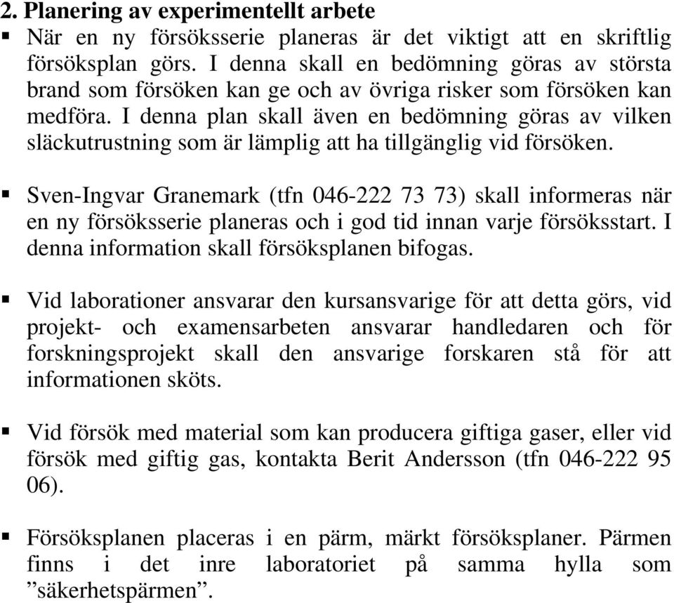 I denna plan skall äen en bedömning göras a ilken släckutrustning som är lämplig att ha tillgänglig id försöken.