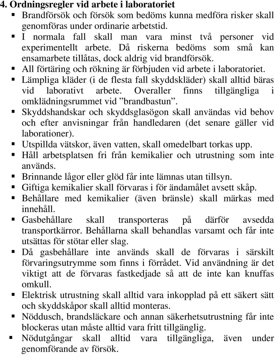 All förtäring och rökning är förbjuden id arbete i laboratoriet. Lämpliga kläder (i de flesta fall skyddskläder) skall alltid bäras id laboratit arbete.