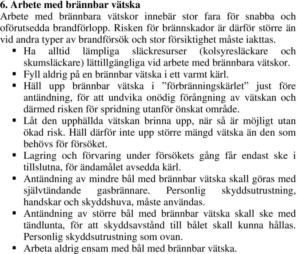 Ha alltid lämpliga släckresurser (kolsyresläckare och skumsläckare) lättillgängliga id arbete med brännbara ätskor. Fyll aldrig på en brännbar ätska i ett armt kärl.