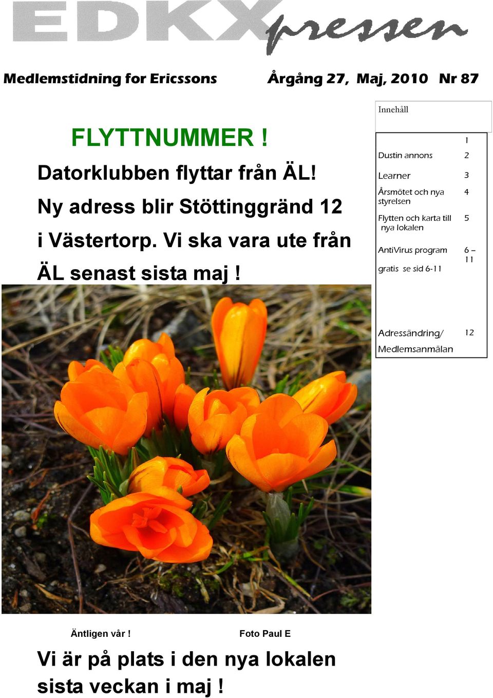 Innehåll 1 Dustin annons 2 Learner 3 Årsmötet och nya styrelsen Flytten och karta till nya lokalen AntiVirus