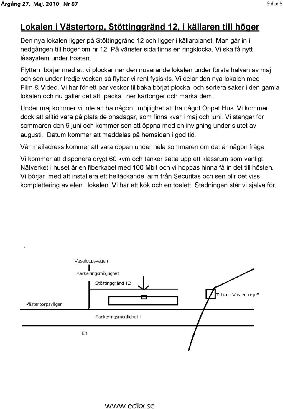 Flytten börjar med att vi plockar ner den nuvarande lokalen under första halvan av maj och sen under tredje veckan så flyttar vi rent fysiskts. Vi delar den nya lokalen med Film & Video.