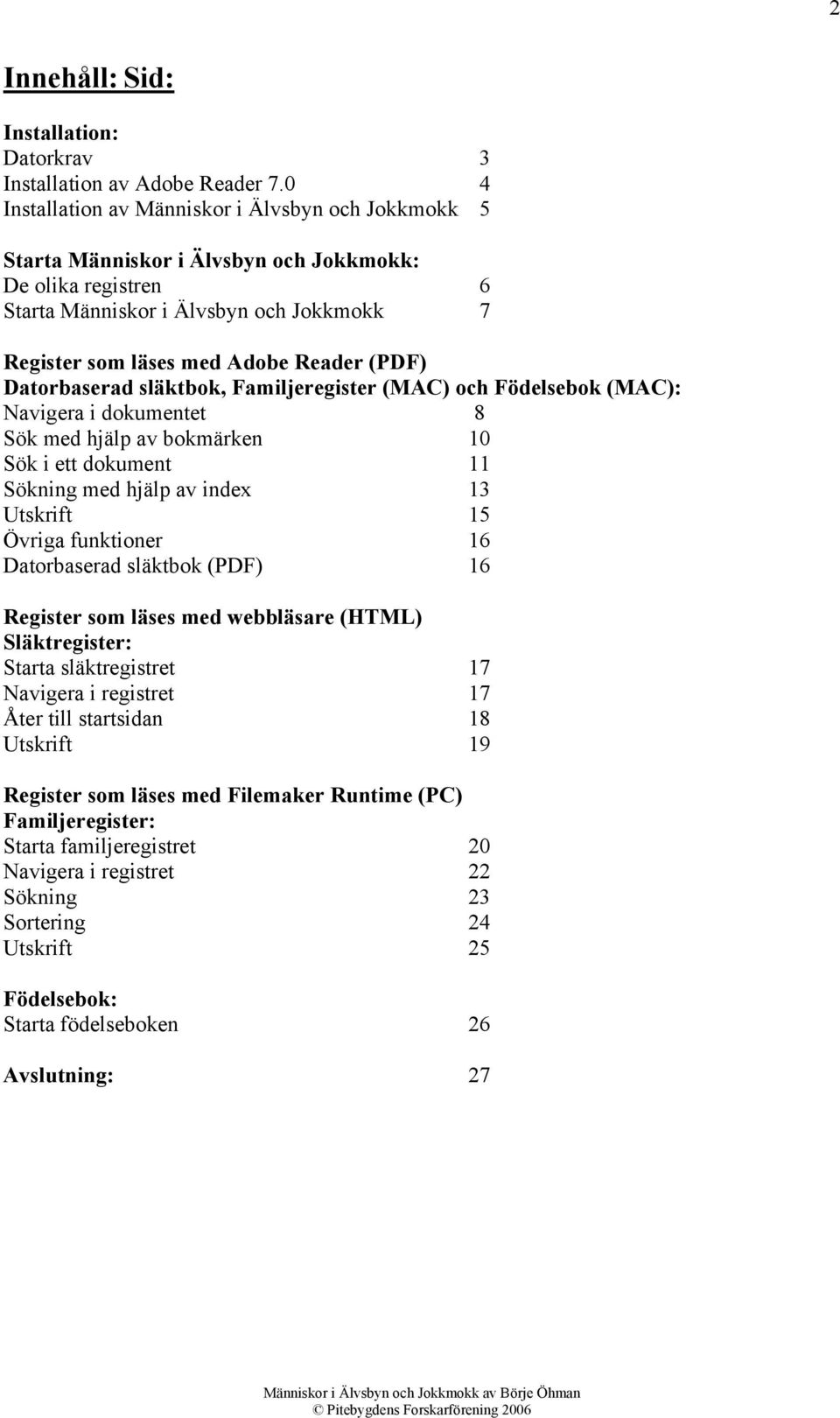 (PDF) Datorbaserad släktbok, Familjeregister (MAC) och Födelsebok (MAC): Navigera i dokumentet 8 Sök med hjälp av bokmärken 10 Sök i ett dokument 11 Sökning med hjälp av index 13 Utskrift 15 Övriga