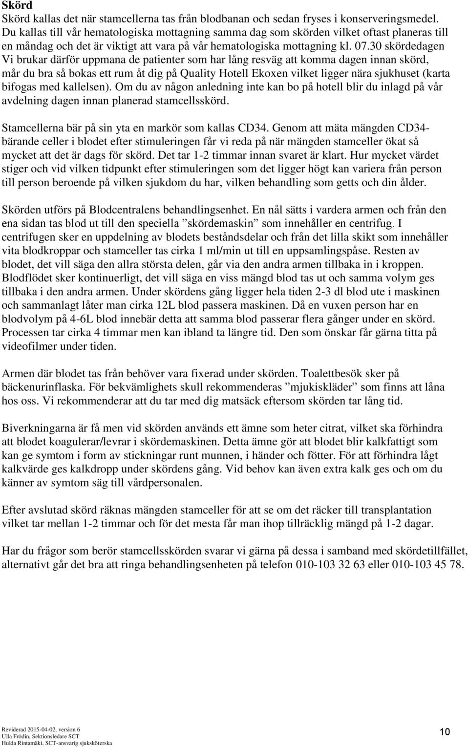 30 skördedagen Vi brukar därför uppmana de patienter som har lång resväg att komma dagen innan skörd, mår du bra så bokas ett rum åt dig på Quality Hotell Ekoxen vilket ligger nära sjukhuset (karta