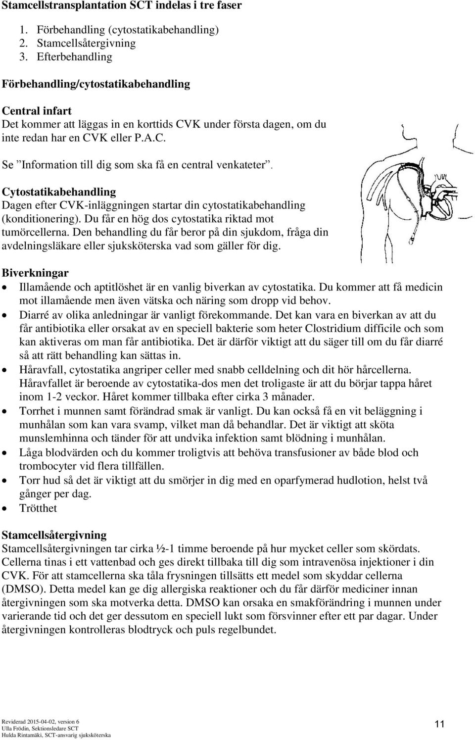 Cytostatikabehandling Dagen efter CVK-inläggningen startar din cytostatikabehandling (konditionering). Du får en hög dos cytostatika riktad mot tumörcellerna.