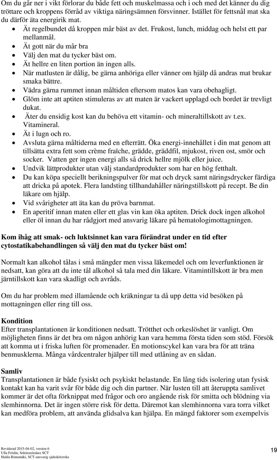 Ät gott när du mår bra Välj den mat du tycker bäst om. Ät hellre en liten portion än ingen alls. När matlusten är dålig, be gärna anhöriga eller vänner om hjälp då andras mat brukar smaka bättre.